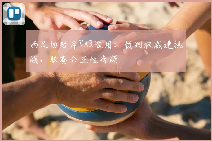 西足协怒斥VAR滥用：裁判权威遭挑战，联赛公正性存疑