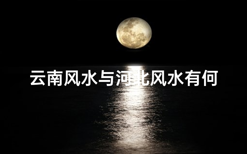 云南风水与河北风水有何异同?