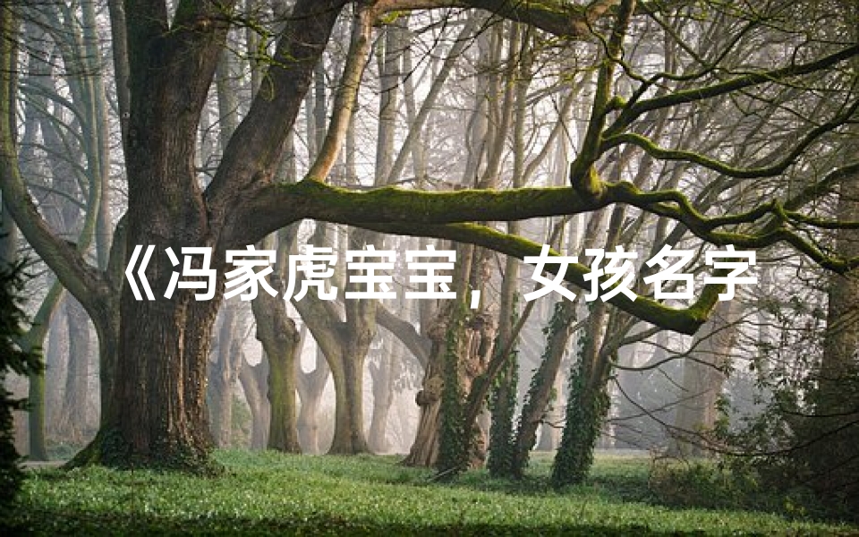 《冯家虎宝宝,女孩名字大揭秘》