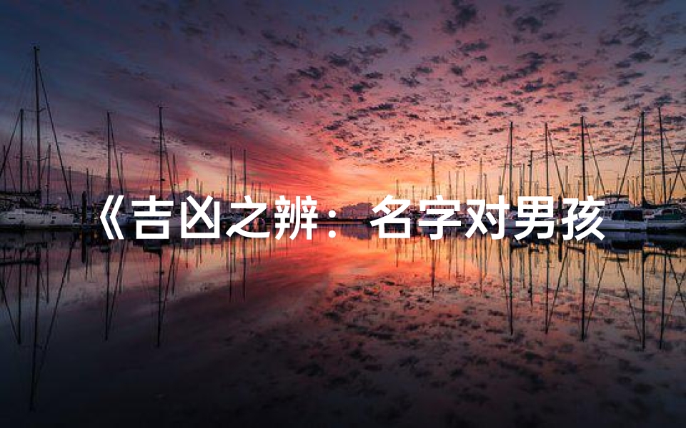 《吉凶之辨:名字对男孩命运的影响有多大?》