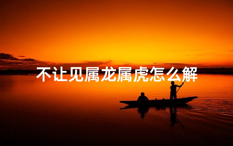不让见属龙属虎怎么解