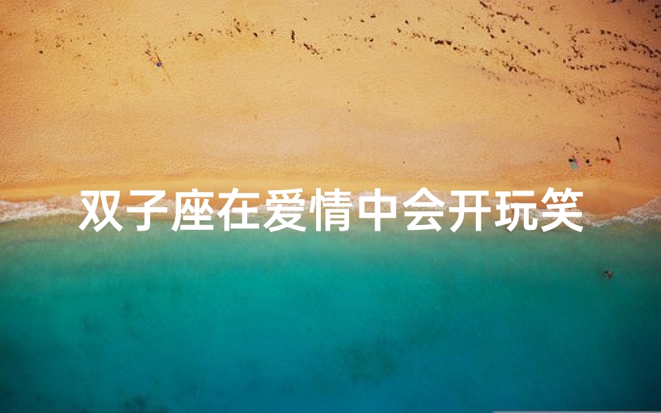 双子座在爱情中会开玩笑吗