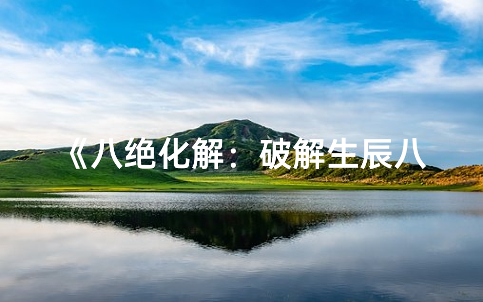 《八绝化解:破解生辰八字吉凶之谜》