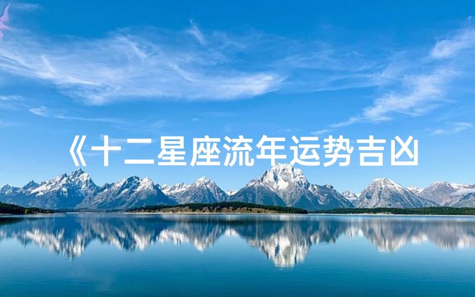 《十二星座流年运势吉凶一览表》