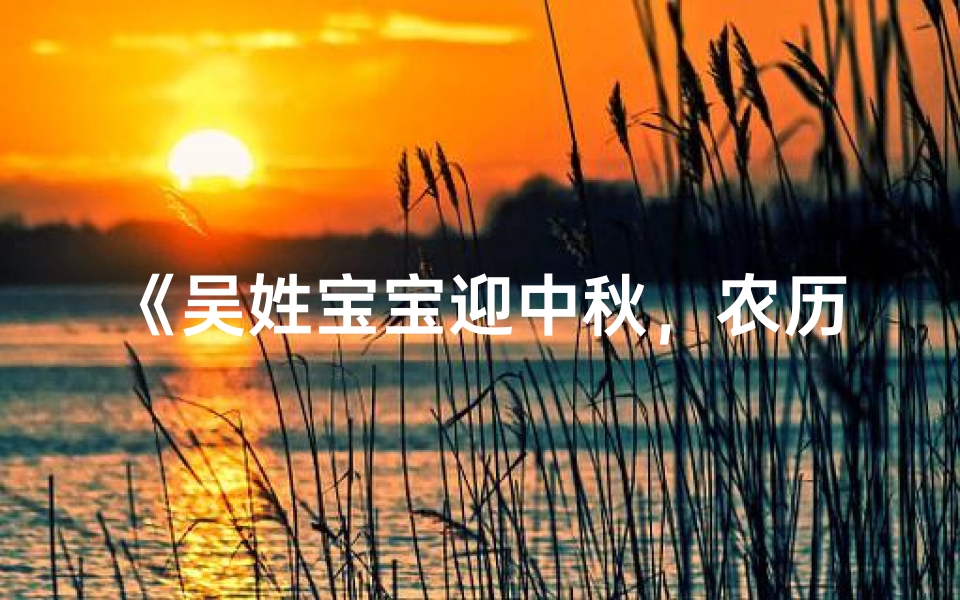 《吴姓宝宝迎中秋,农历八月好名字精选》