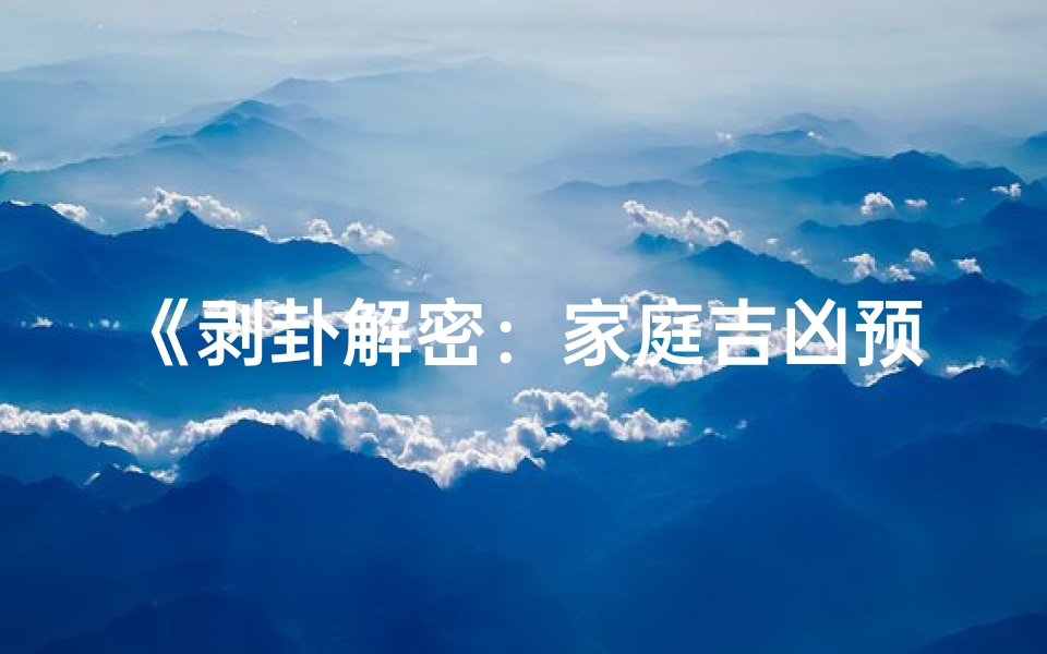 《剥卦解密:家庭吉凶预兆揭秘》
