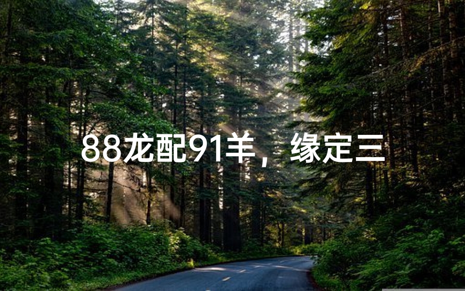 88龙配91羊,缘定三生情意浓