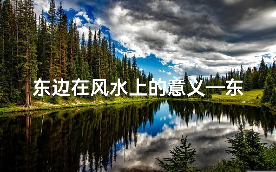 东边在风水上的意义—东边建筑影响风水?揭秘住宅风水布局禁忌
