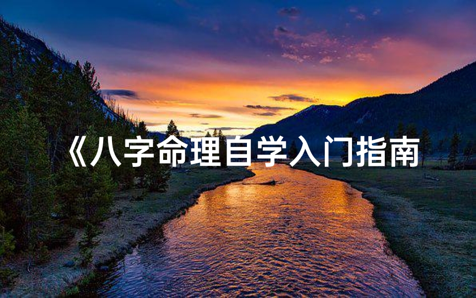 《八字命理自学入门指南:基础核心知识全解析》