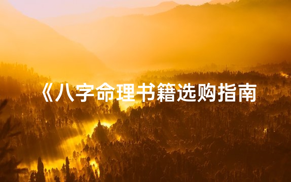 《八字命理书籍选购指南:选对良师益友》-算卦网