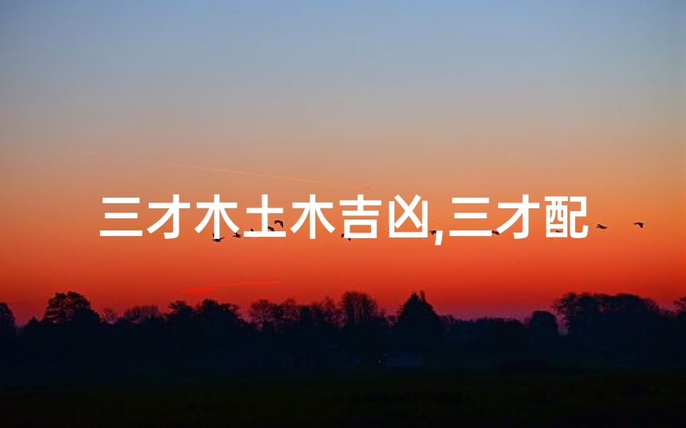 三才木土木吉凶,三才配置木木土好吗