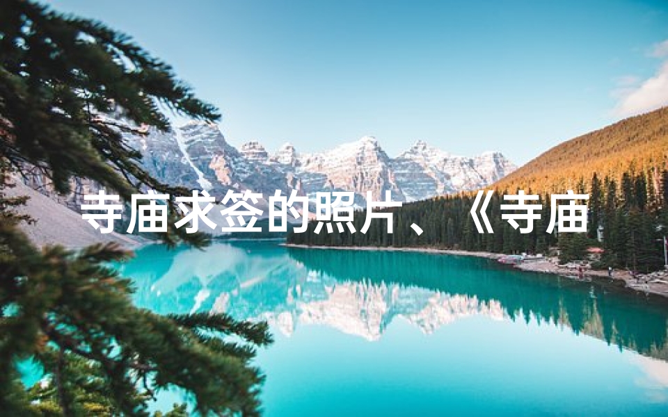 寺庙求签的照片、《寺庙求签喜获上上签,好运连连照片见证》-算卦网