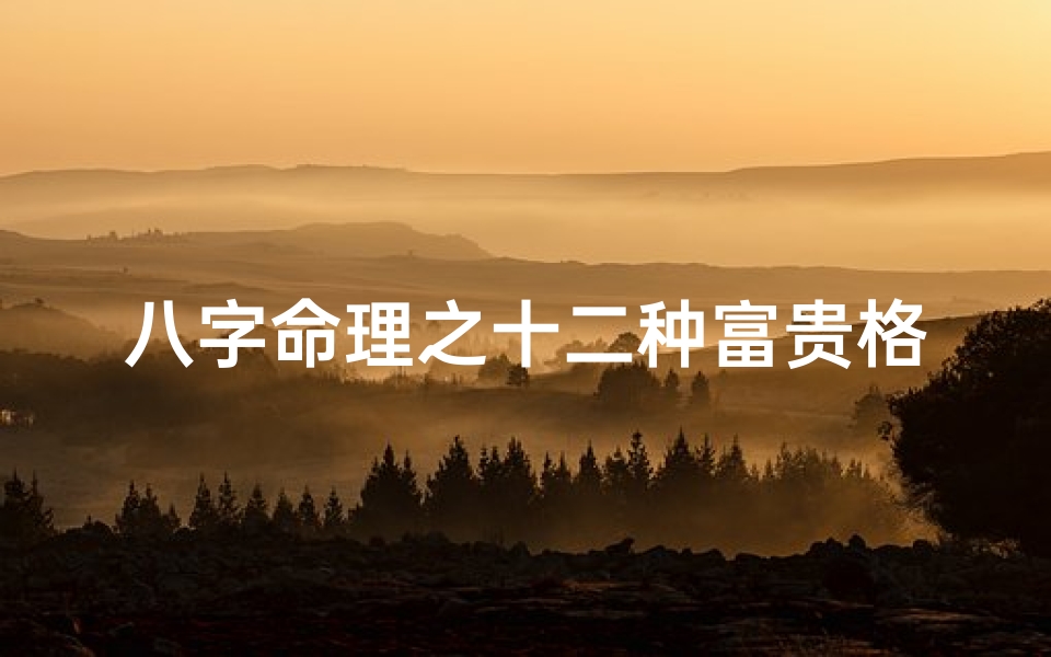 八字命理之十二种富贵格局、八字中的富贵命