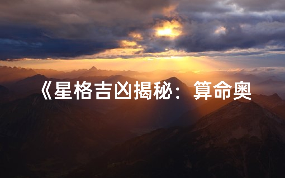 《星格吉凶揭秘:算命奥秘大公开》