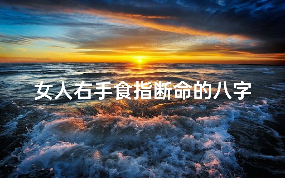女人右手食指断命的八字,女人右手食指有痣是什么含义