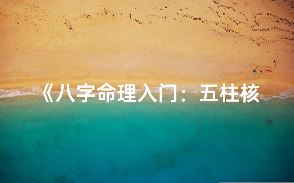 《八字命理入门:五柱核心揭秘与实战技巧》