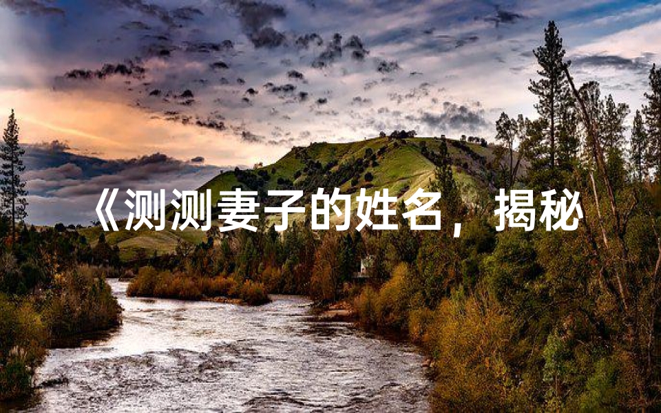 《测测妻子的姓名,揭秘吉凶之谜》