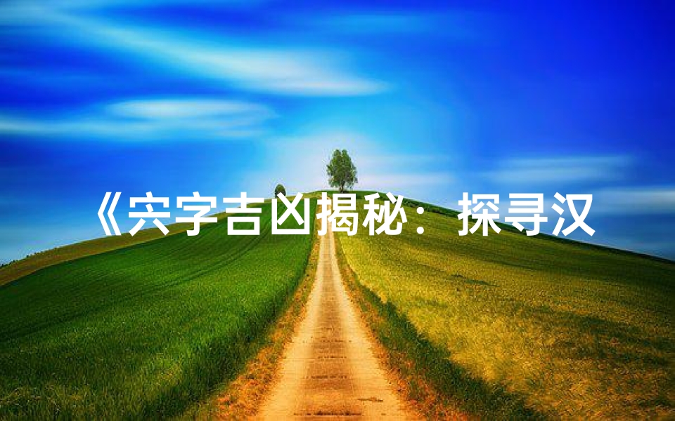 《宍字吉凶揭秘:探寻汉字背后的神秘力量》