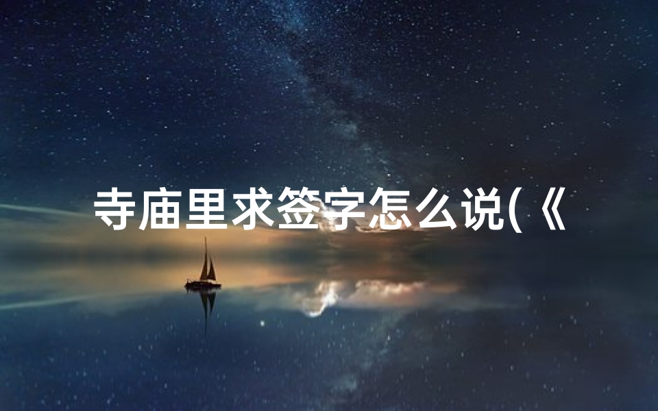 寺庙里求签字怎么说(《寺庙祈福奇遇:求佛签字神秘体验》)-算卦网