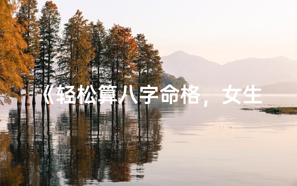 《轻松算八字命格,女生必备指南》