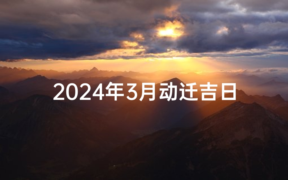 2024年3月动迁吉日_2023年拆迁