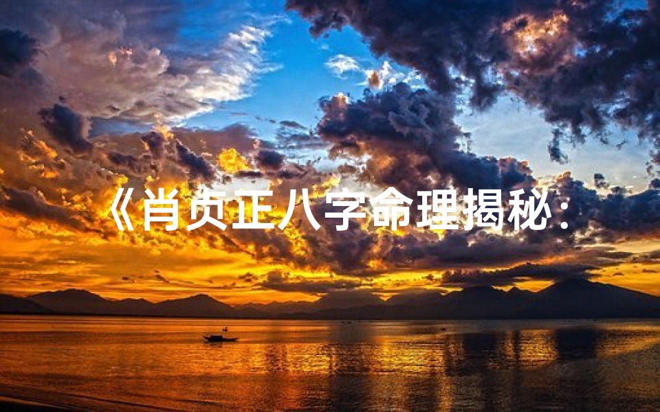 《肖贞正八字命理揭秘:详析命运奥秘》