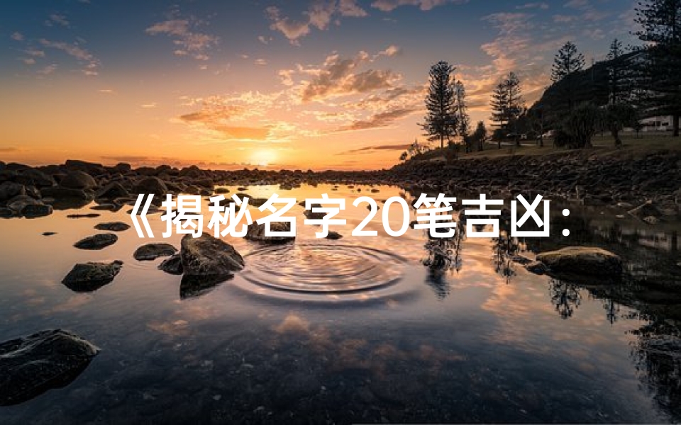 《揭秘名字20笔吉凶:揭秘命运密码,助你趋吉避凶》