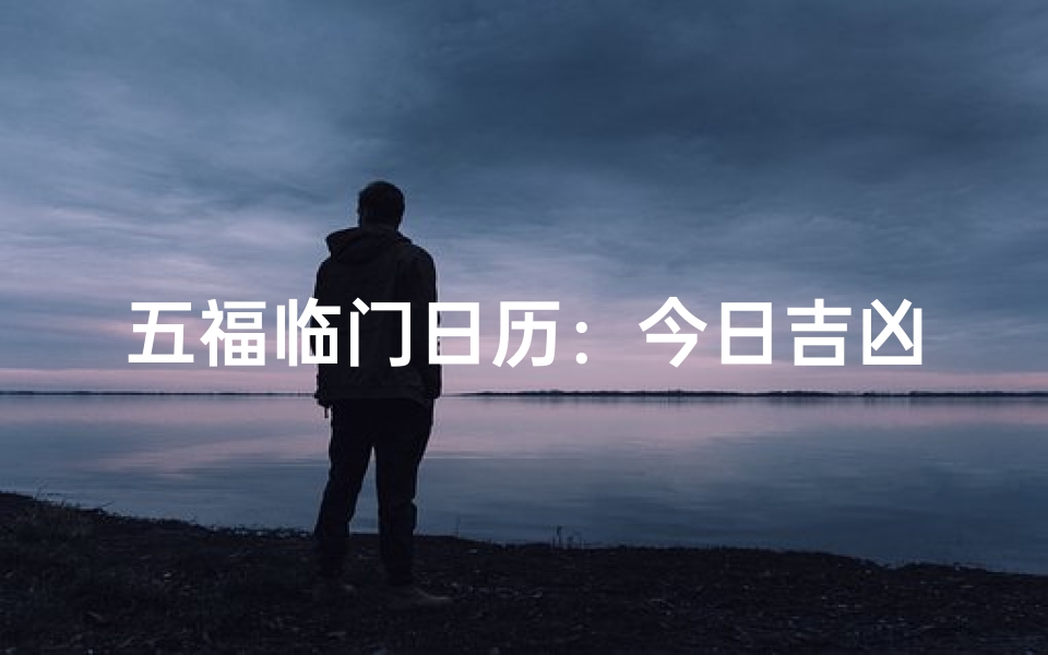 五福临门日历:今日吉凶揭秘,好运相伴每一天-算卦网