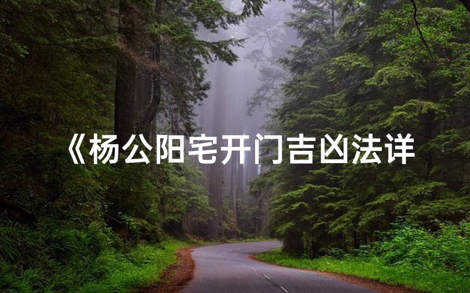 《杨公阳宅开门吉凶法详析揭秘》