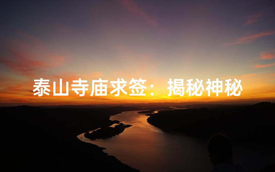 泰山寺庙求签:揭秘神秘求签之地