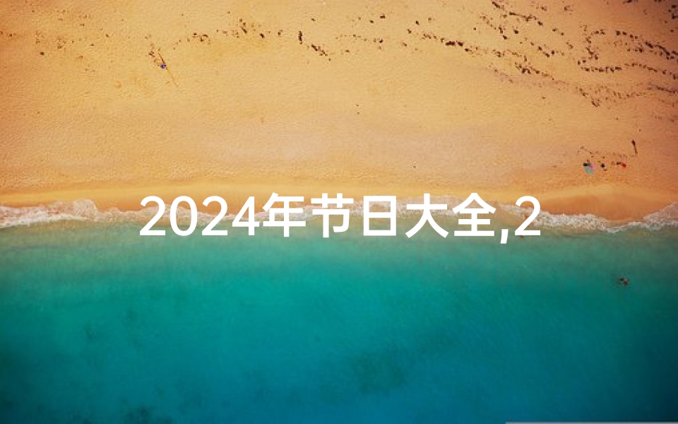 2024年节日大全,2024年春节吉日:喜庆迎新,福运亨通吉日选