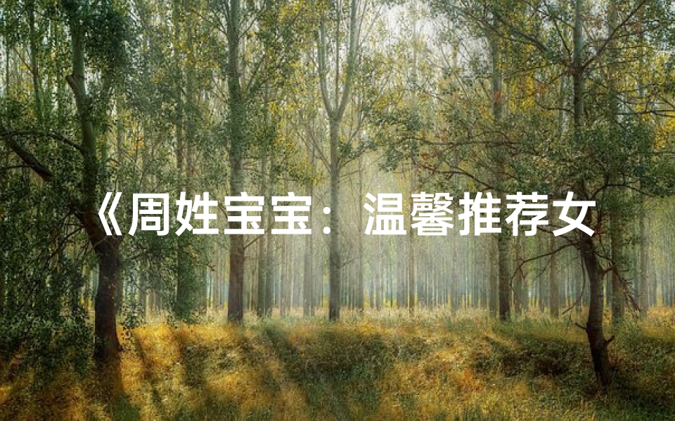 《周姓宝宝:温馨推荐女孩名字精选》