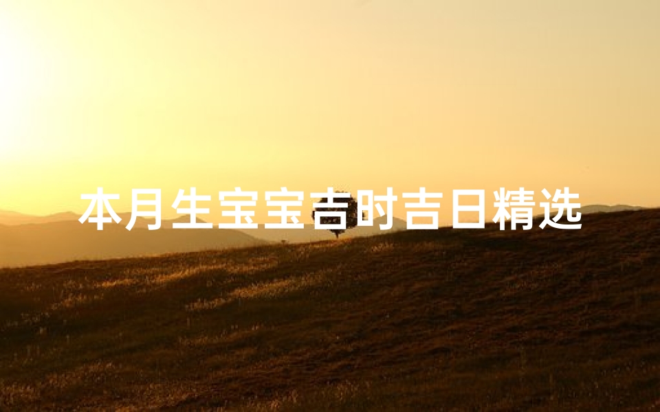本月生宝宝吉时吉日精选推荐-算卦网