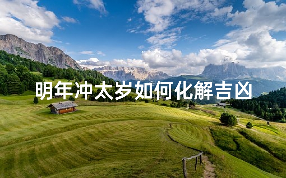 明年冲太岁如何化解吉凶—明年什么属相犯太岁冲太岁坐太岁