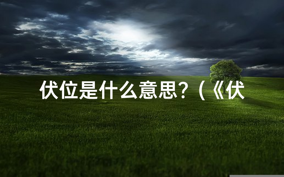 伏位是什么意思?(《伏位吉凶推算揭秘:揭秘神秘占卜奥秘》)