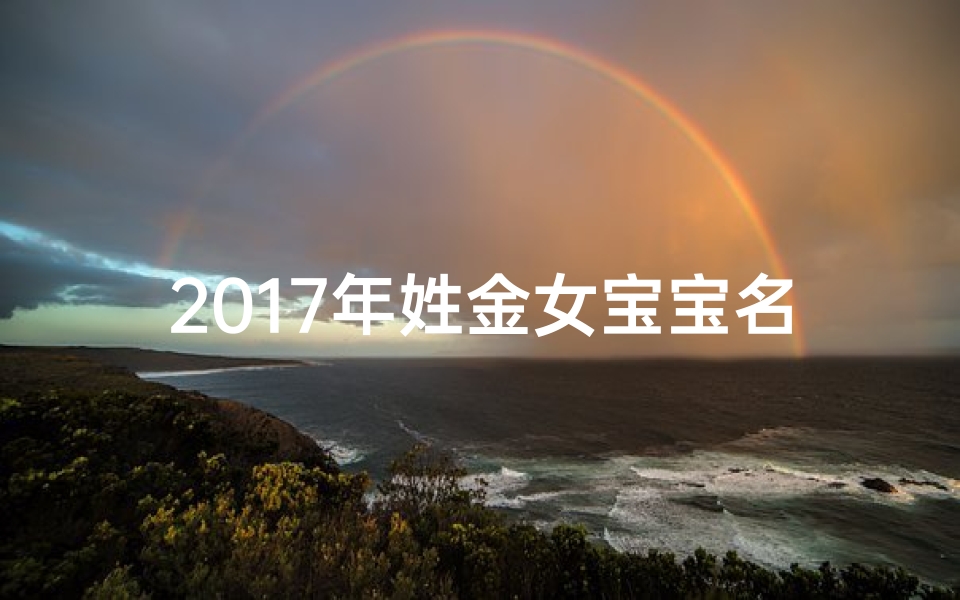 2017年姓金女宝宝名字、金家娇宝降世,2017年萌动新篇章