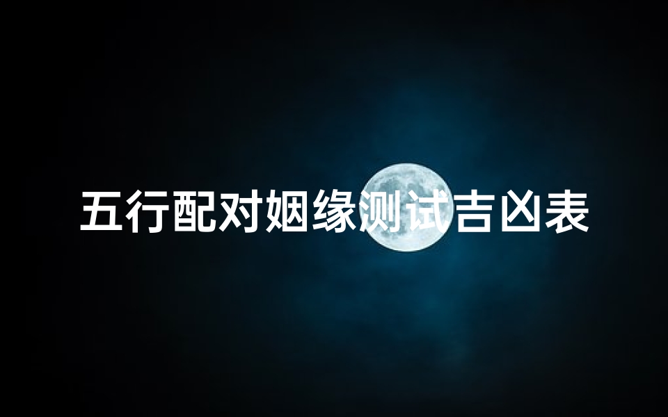 五行配对姻缘测试吉凶表、五行配对免费-算卦网