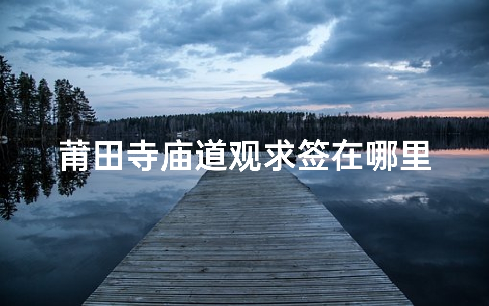 莆田寺庙道观求签在哪里