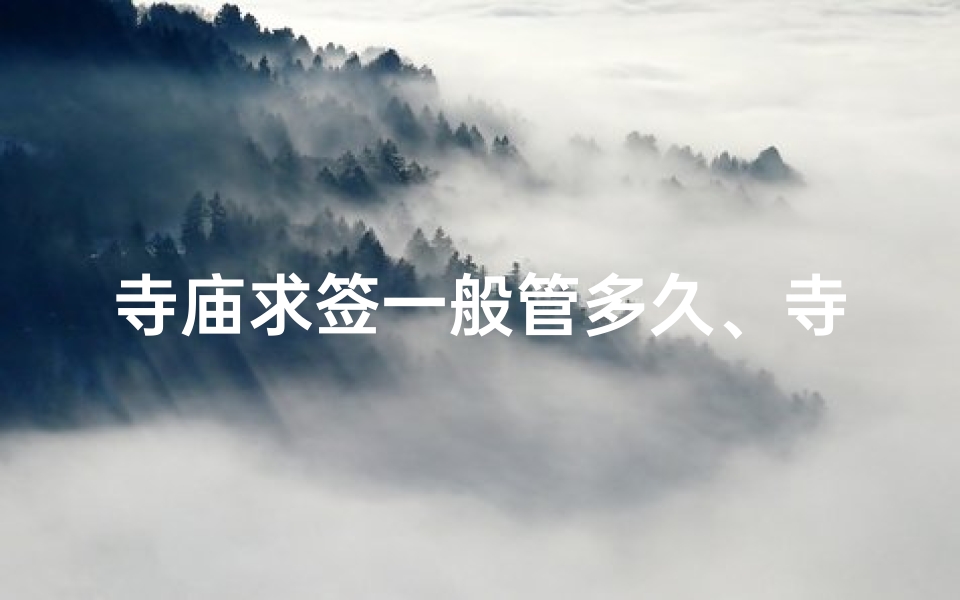 寺庙求签一般管多久、寺庙求签真的超准可信吗?知乎热议揭秘