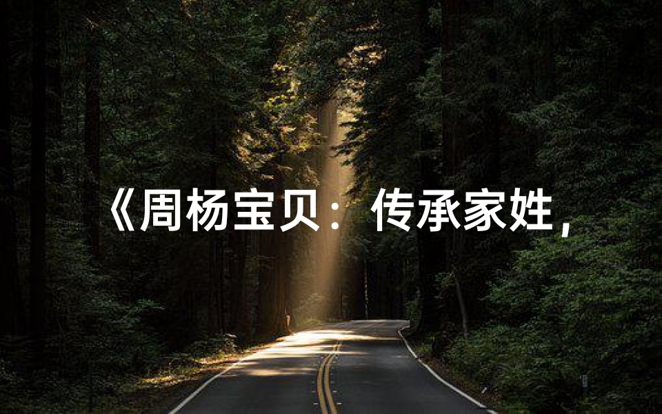 《周杨宝贝:传承家姓,绽放未来之星》