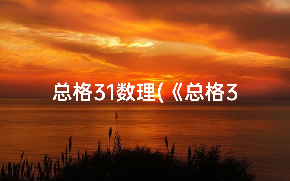 总格31数理(《总格31吉凶揭秘:运势转折点》)