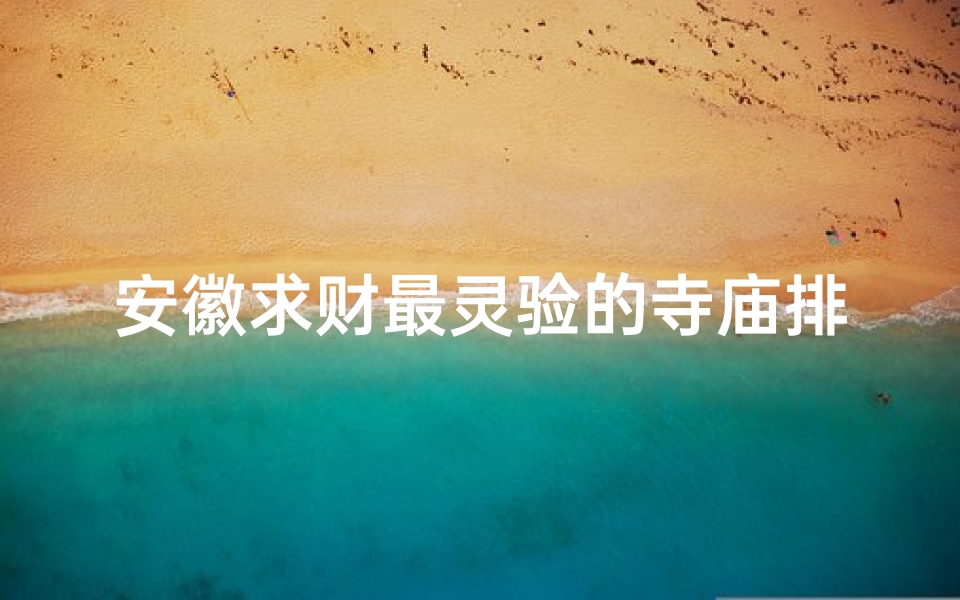 安徽求财最灵验的寺庙排行-安徽求签寺庙求什么最灵验？