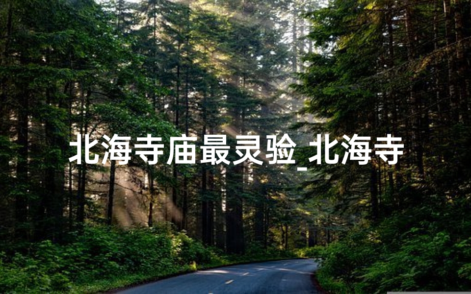 北海寺庙最灵验_北海寺庙求签灵验,一签解千愁