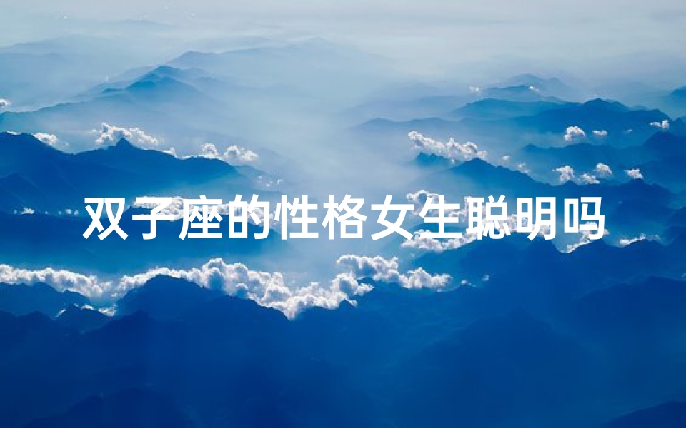 双子座的性格女生聪明吗-算卦网