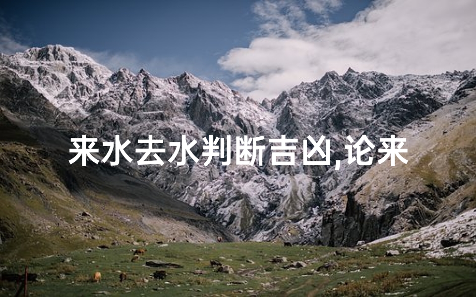 来水去水判断吉凶,论来水去水吉凶断