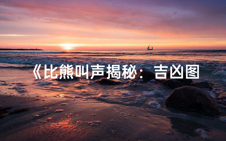 《比熊叫声揭秘:吉凶图解大全解析》
