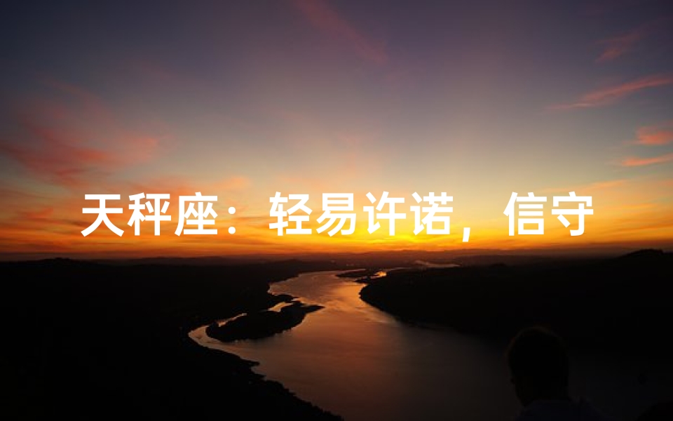天秤座:轻易许诺,信守承诺的矛盾体