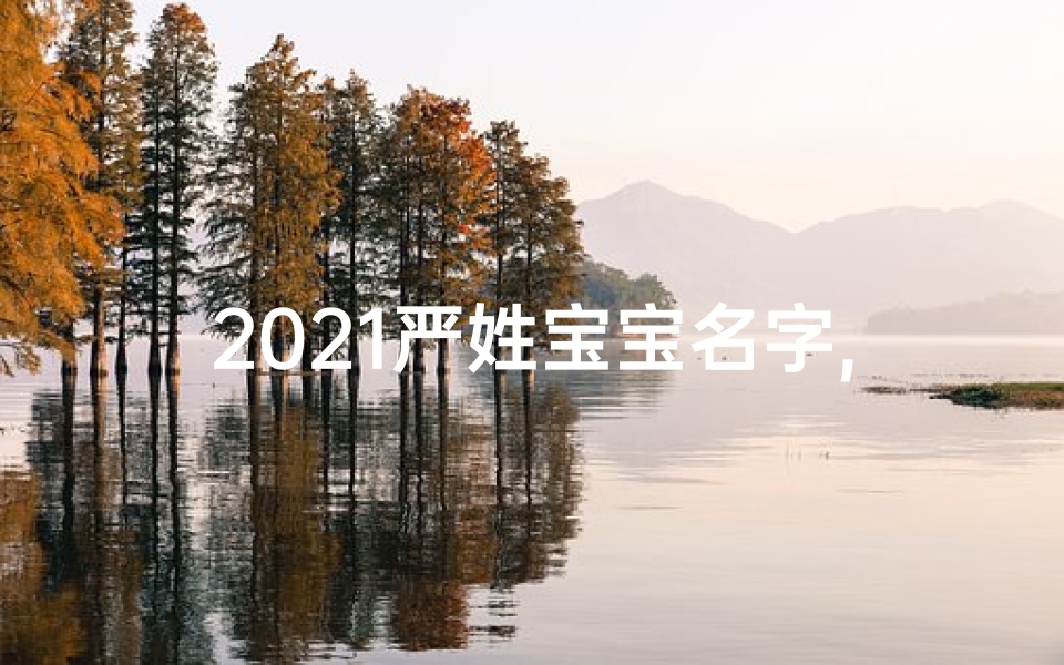 2021严姓宝宝名字,严姓取名字大全2018最新版