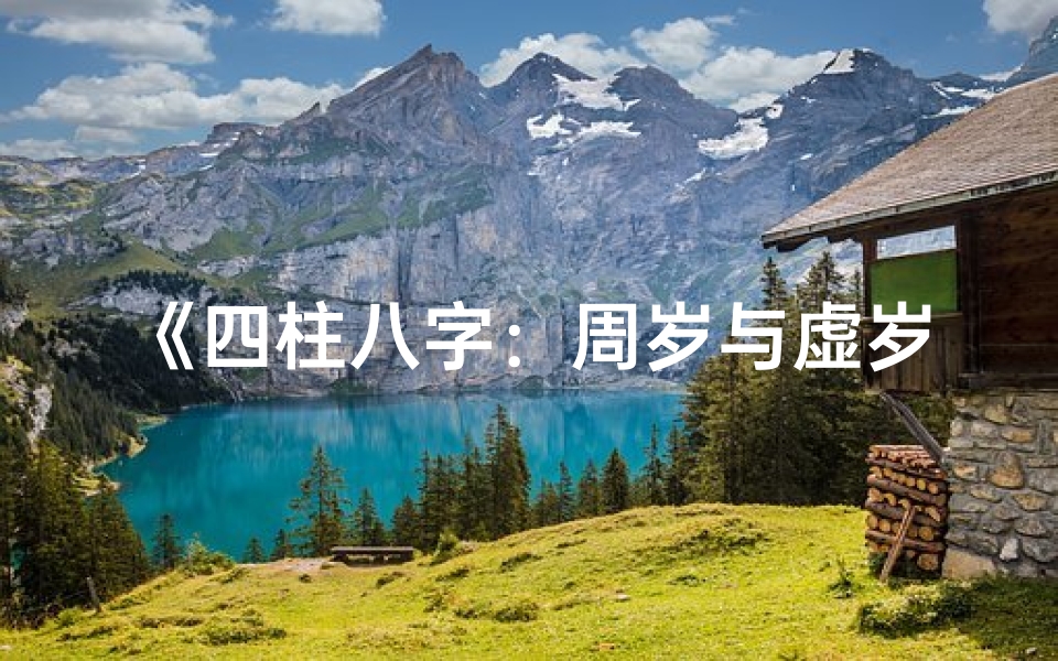 《四柱八字:周岁与虚岁,命理揭秘》