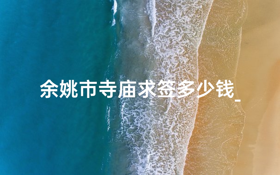 余姚市寺庙求签多少钱_余姚市寺庙求签多少钱一个